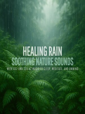 cover image of Healing Rain – Soothing Nature Sounds with 432 and 528 Hz Music to Sleep, Meditate, and Unwind